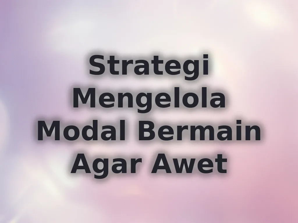 Strategi Mengelola Modal Bermain Agar Awet