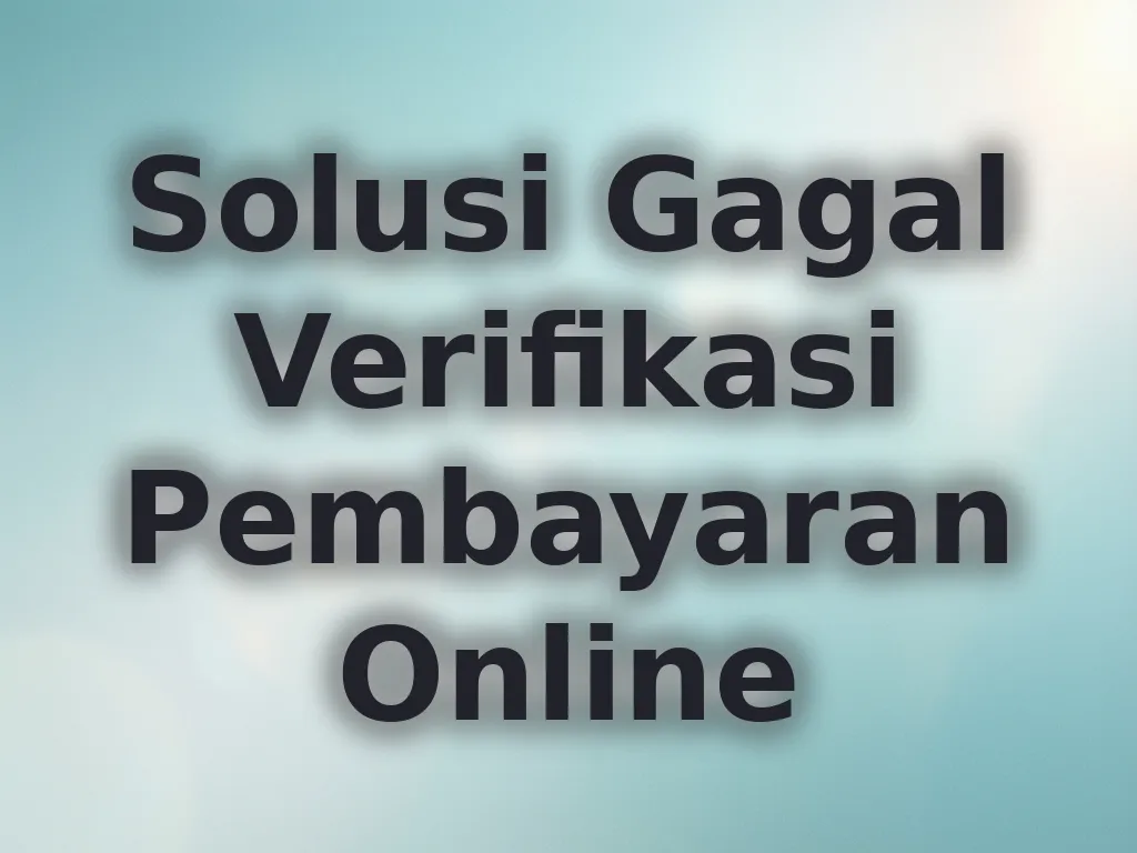 Solusi Gagal Verifikasi Pembayaran Online